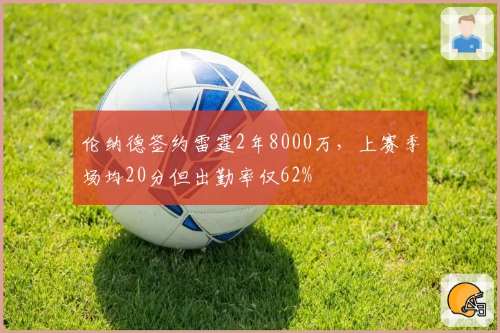 伦纳德签约雷霆2年8000万，上赛季场均20分但出勤率仅62%