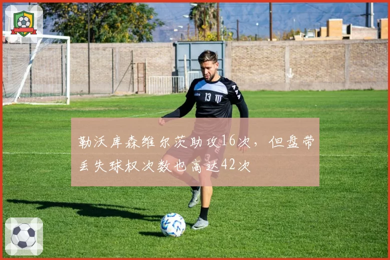 勒沃库森维尔茨助攻16次,但盘带丢失球权次数也高达42次