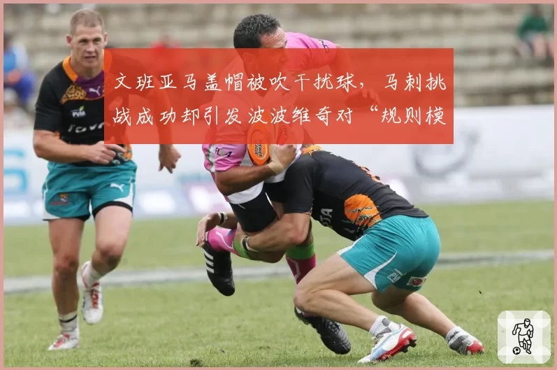 文班亚马盖帽被吹干扰球，马刺挑战成功却引发波波维奇对“规则模糊”的炮轰
