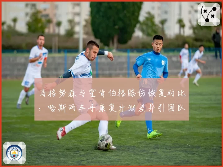 马格努森与霍肯伯格膝伤恢复对比,哈斯两车手康复计划差异引团队质疑