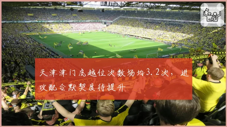 天津津门虎越位次数场均3.2次,进攻配合默契度待提升
